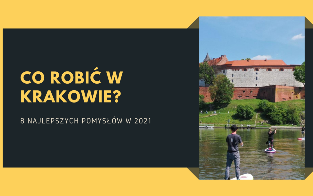 Co robić w Krakowie? 8 pomysłów na aktywne spędzenie czasu w 2021